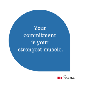 Your commitment is your strongest muscle.