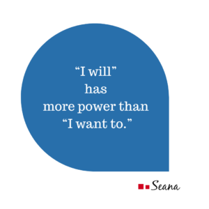 "I will" has more power than "I want to."