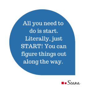 All you need to do is start. literally. Just START! You can figure things out along the way.