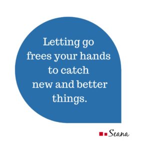 Letting go frees your hands to catch new and better things.