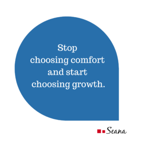 Stop choosing comfort and start choosing growth.