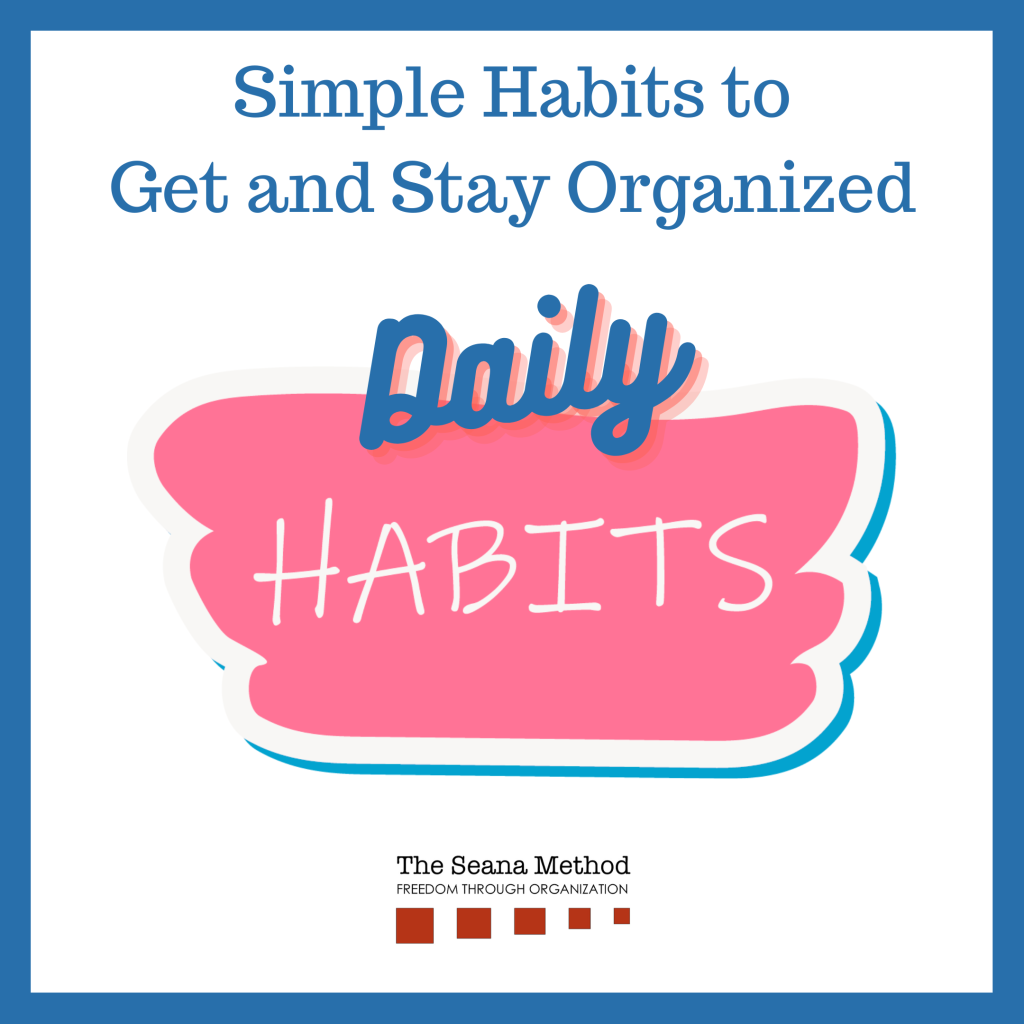 Cloud that says "Daily Habits" Simple Daily Habits to Get and Stay Organized