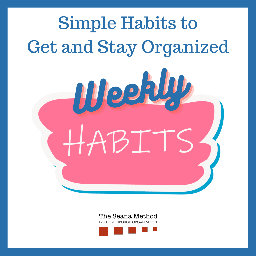 thought bubble with the words "Simple Weekly Habits to Get and Stay Organized"