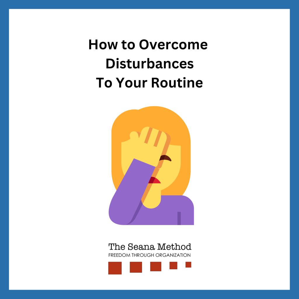 A woman with her hand to her forehead in frustration and the words How to Overcome Disturbances To Your Routine