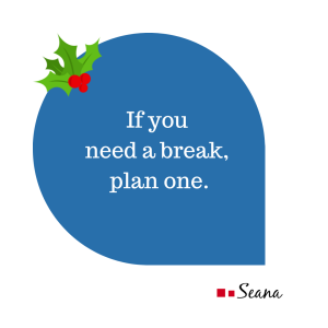 Blue thought bubble with a sprig of holly that says If you need a break, plan one